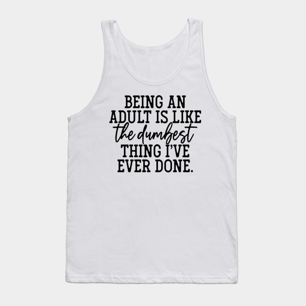 Being an adult is the dumbest thing I've ever done Tank Top by Anime Gadgets